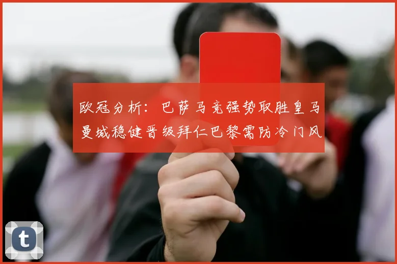 欧冠分析：巴萨马竞强势取胜皇马曼城稳健晋级拜仁巴黎需防冷门风险