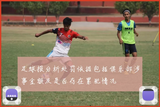 足球报分析处罚依据包括俱乐部涉事金额及是否存在累犯情况